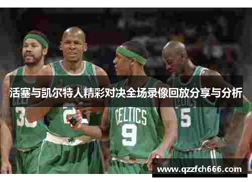 活塞与凯尔特人精彩对决全场录像回放分享与分析